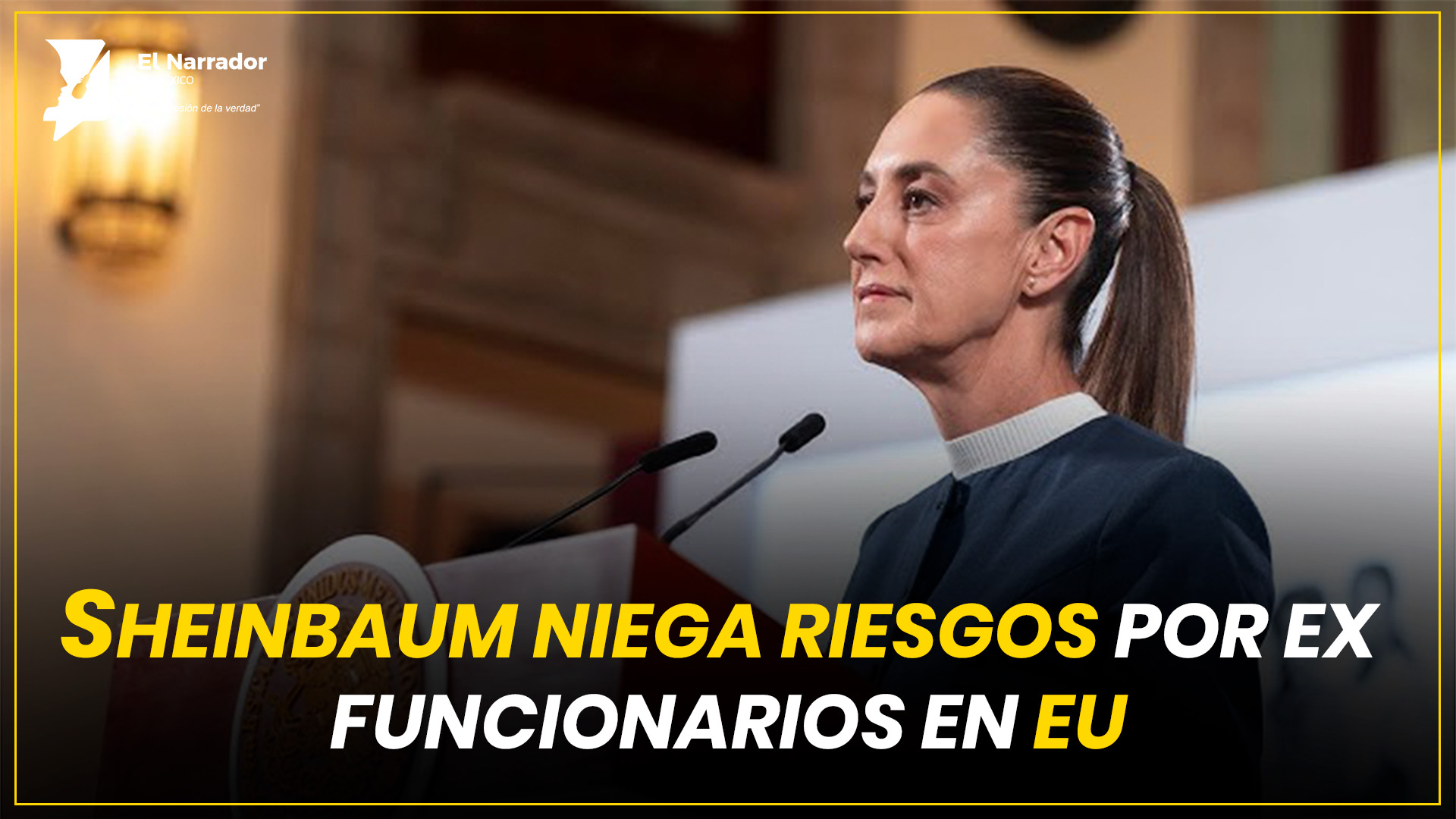 SHEINBAUM NIEGA RIESGOS POR EX FUNCIONARIOS EN EU