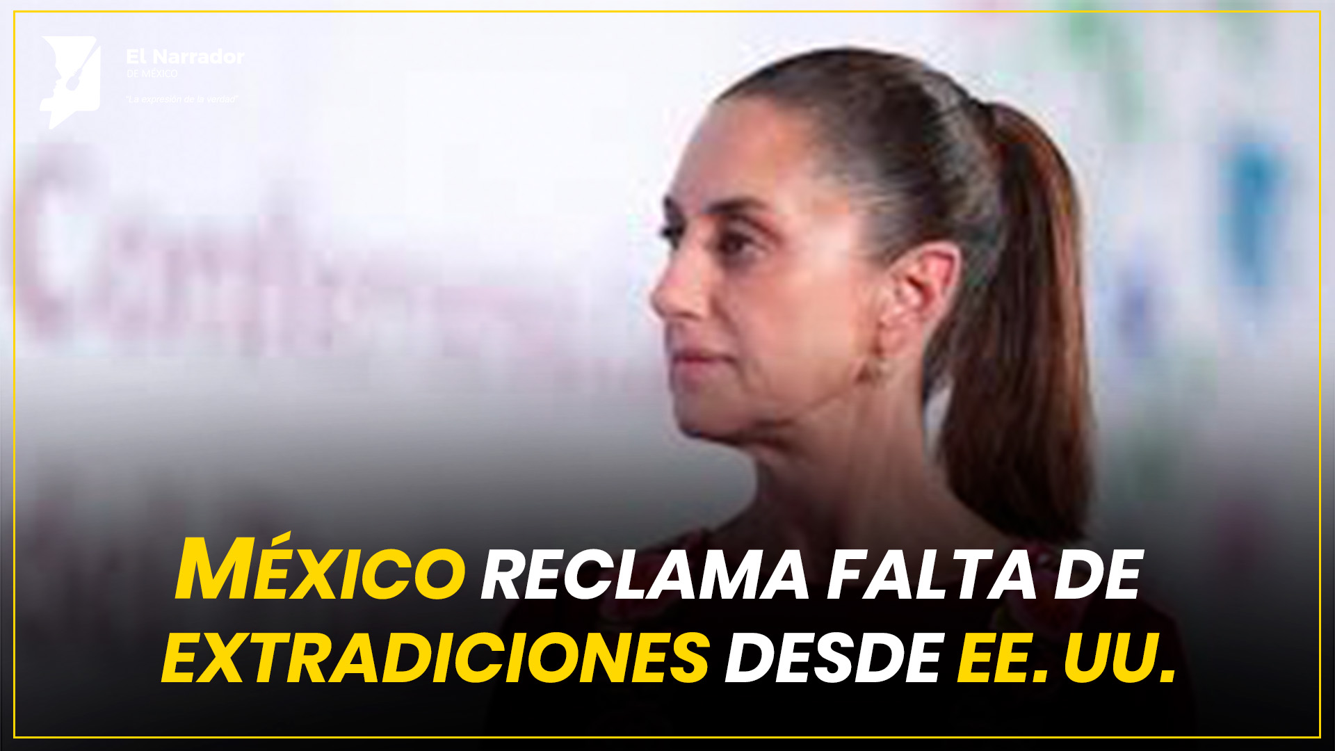 MÉXICO RECLAMA FALTA DE EXTRADICIONES DESDE EE. UU.