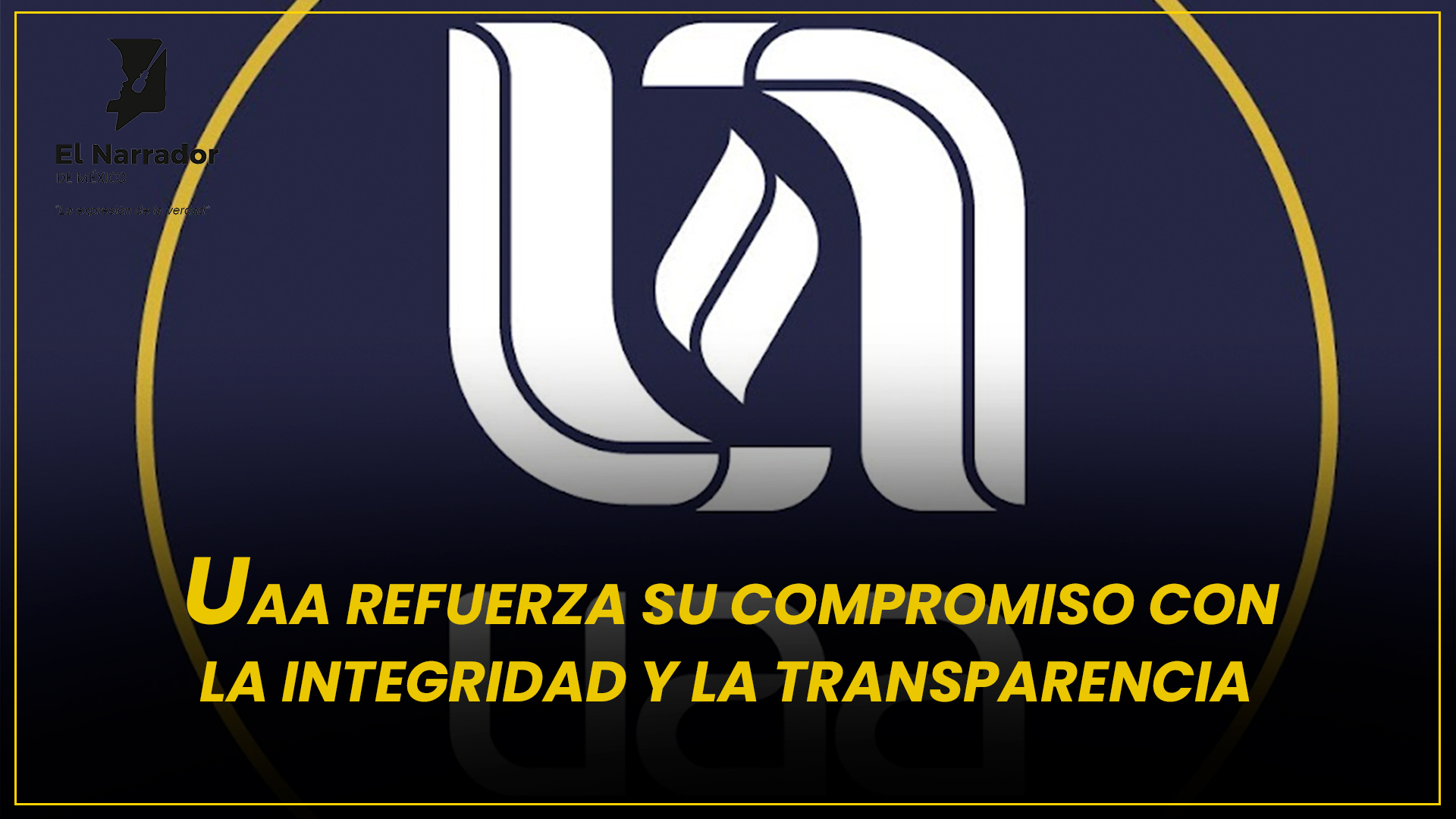 UAA REFUERZA SU COMPROMISO CON LA INTEGRIDAD Y LA TRANSPARENCIA