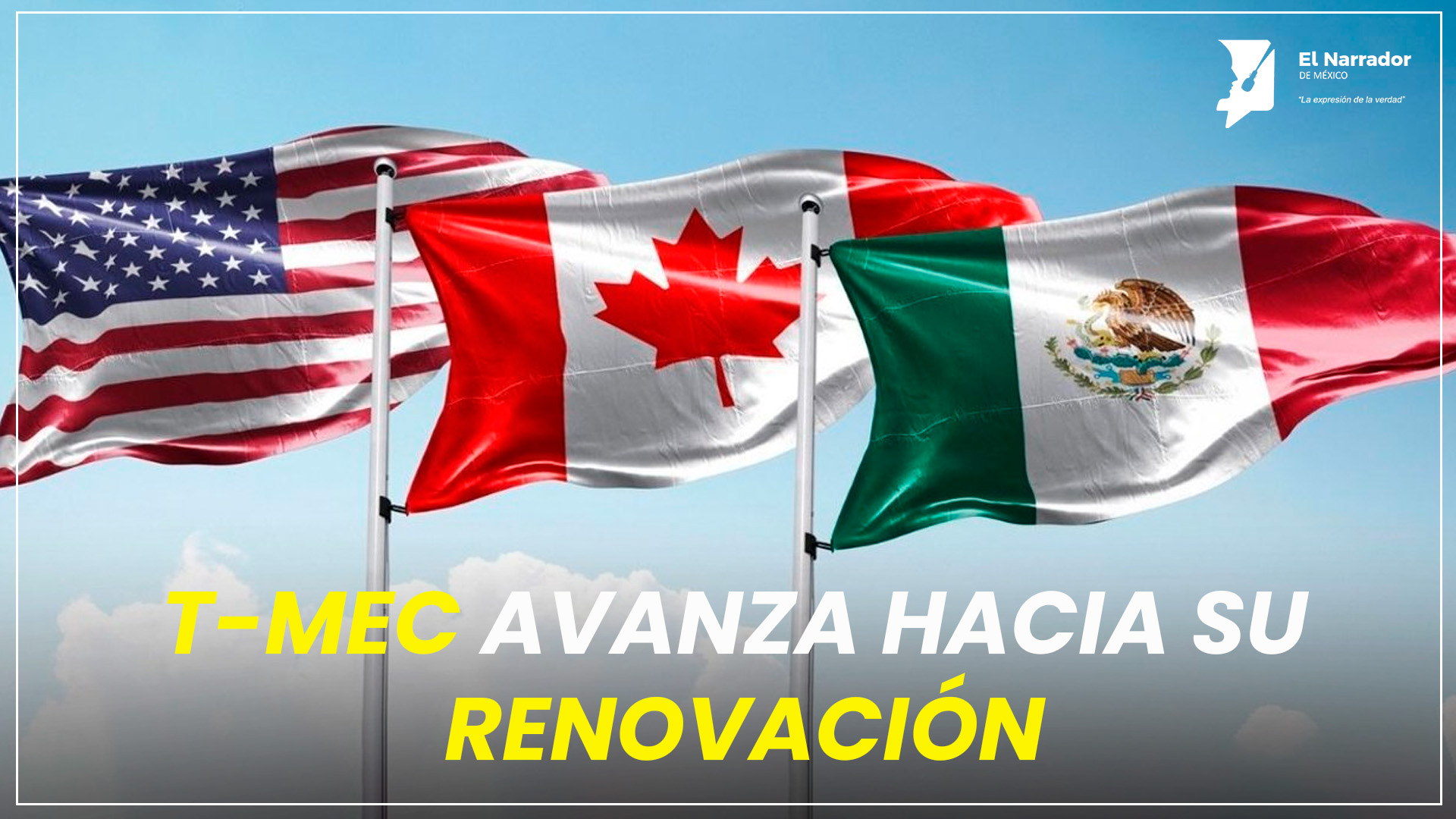 T-MEC AVANZA: MÉXICO Y CANADÁ BUSCAN 16 AÑOS MÁS DE INTEGRACIÓN COM.