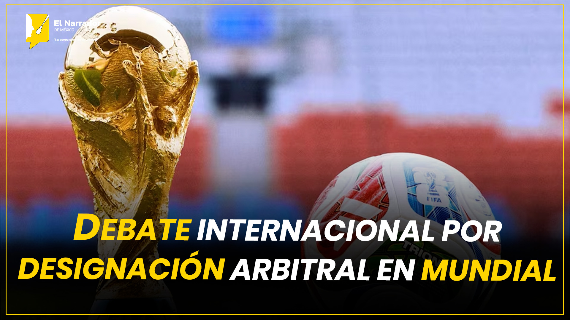 DEBATE INTERNACIONAL POR DESIGNACIÓN ARBITRAL EN MUNDIAL