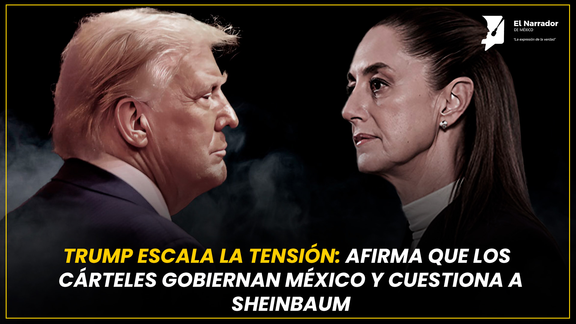 TRUMP ESCALA LA TENSIÓN: AFIRMA QUE LOS CÁRTELES GOBIERNAN MÉXICO