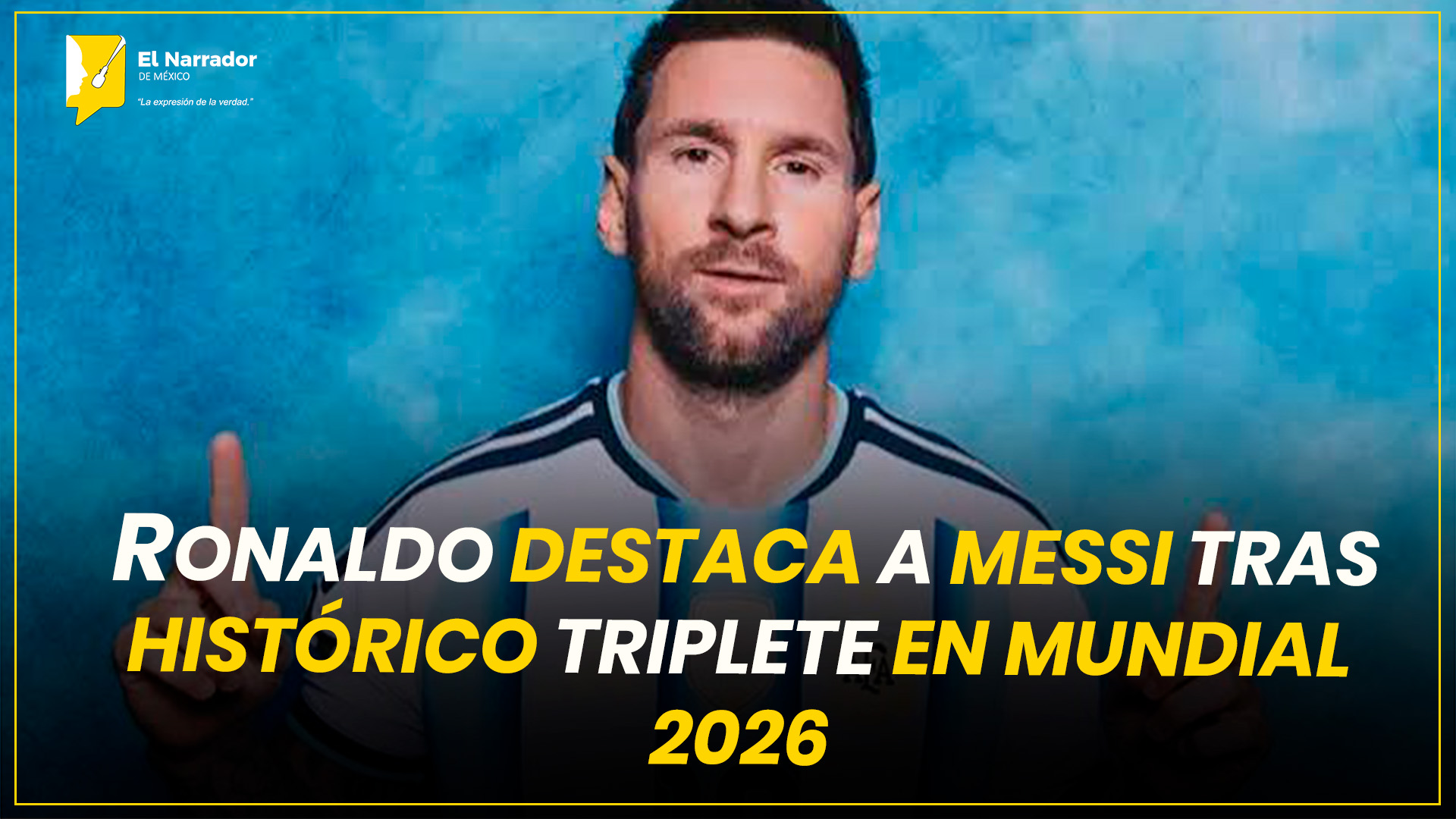 RONALDO DESTACA A MESSI TRAS HISTÓRICO TRIPLETE EN MUNDIAL 2026