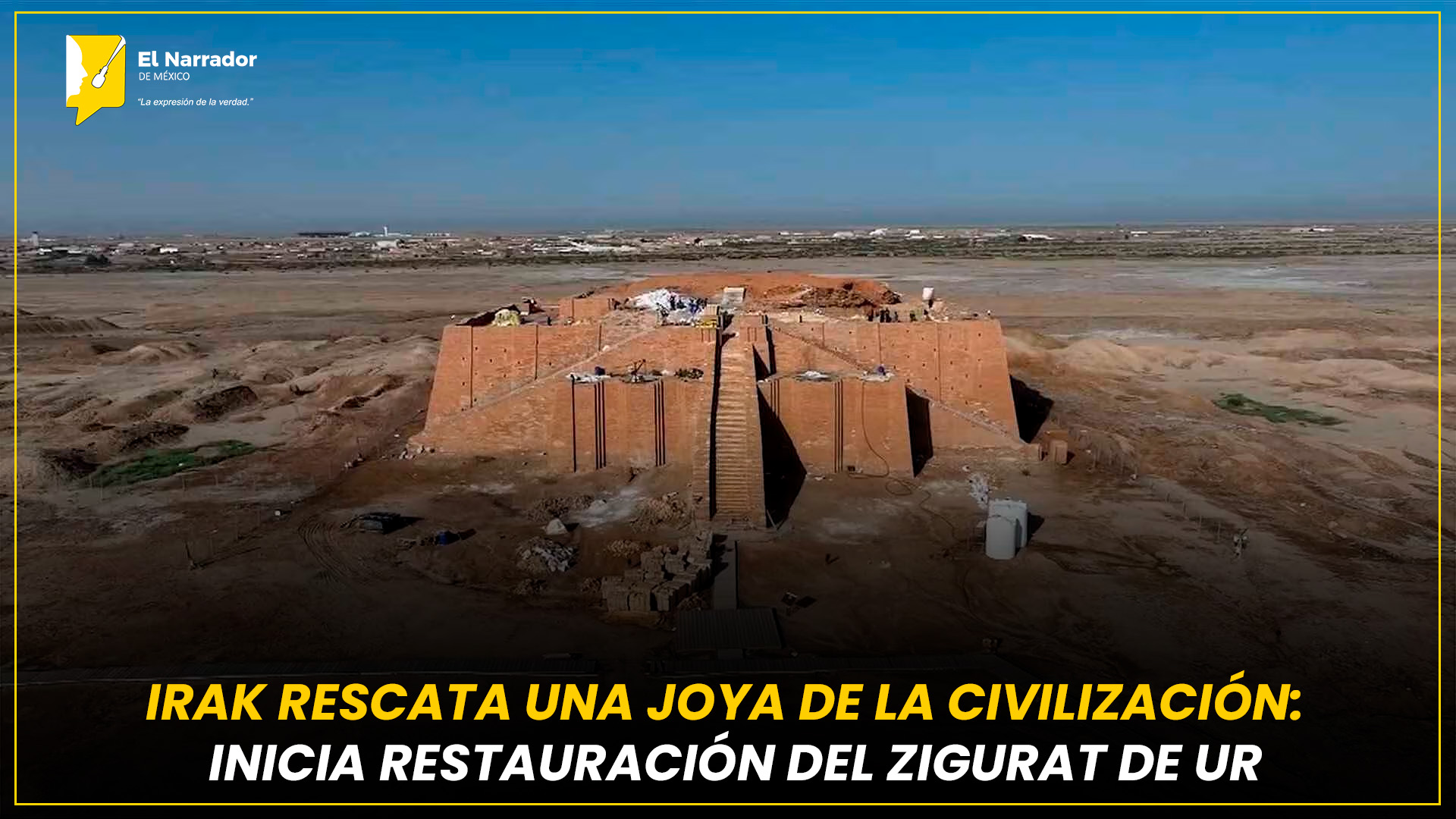 IRAK RESCATA UNA JOYA DE LA CIVILIZACIÓN: INICIA RESTAURACIÓN DEL ZIGURAT DE UR
