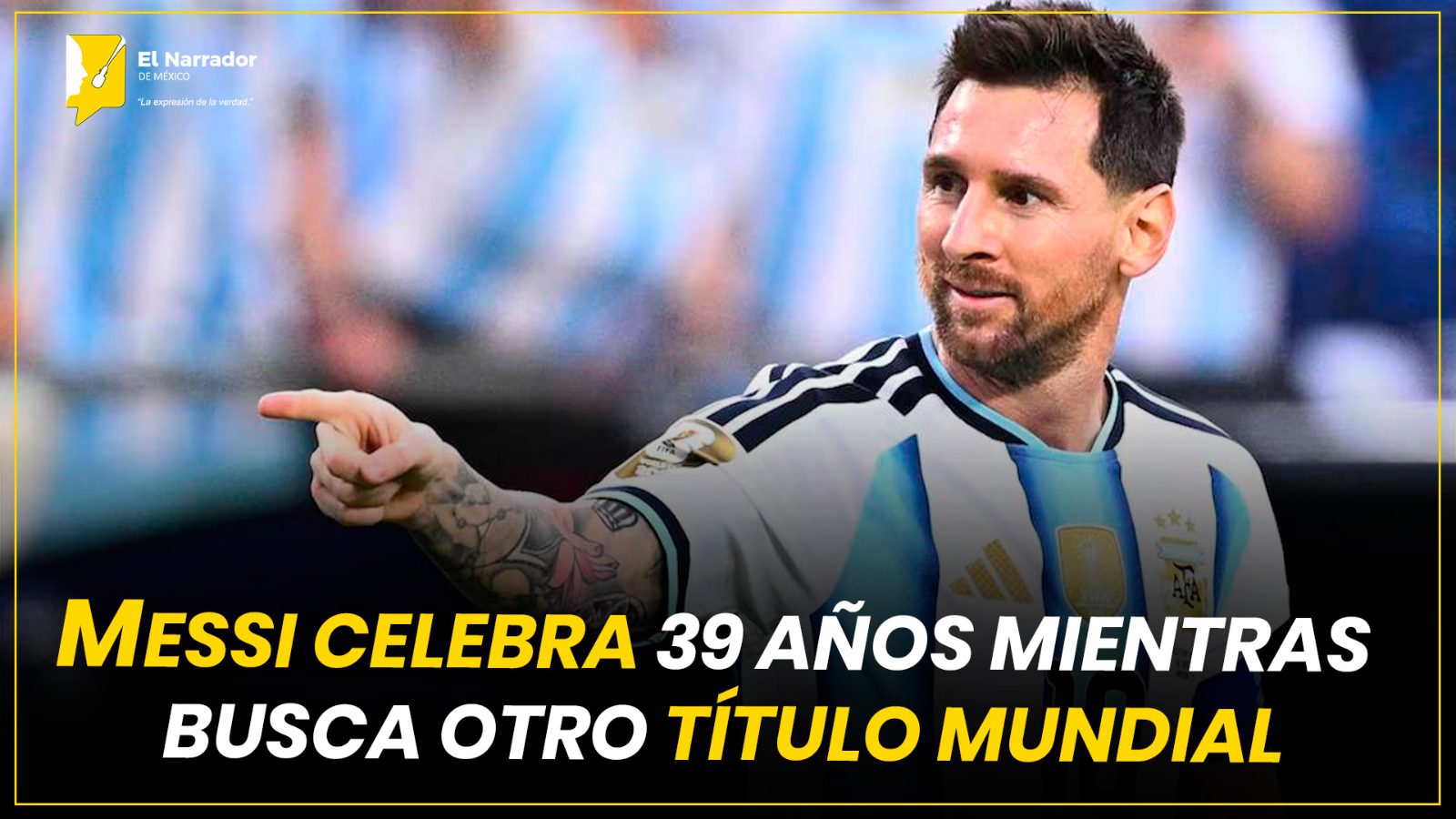 MESSI CELEBRA 39 AÑOS MIENTRAS BUSCA OTRO TÍTULO MUNDIAL