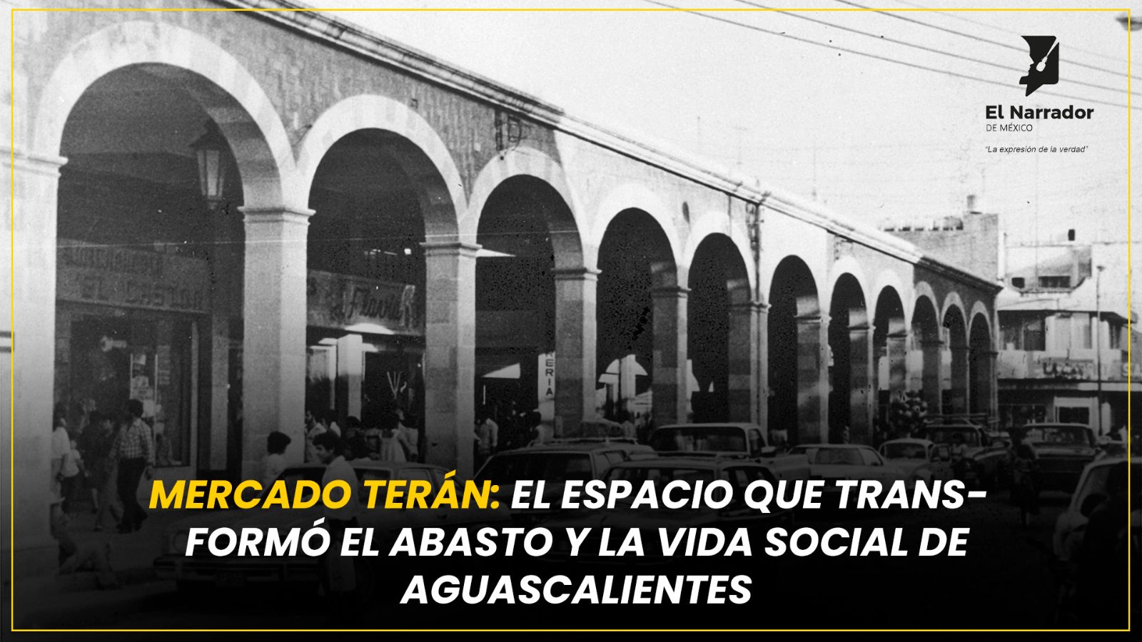 MERCADO TERÁN: TRANSFORMÓ EL ABASTO Y LA VIDA SOCIAL DE AGUASCALIENTES