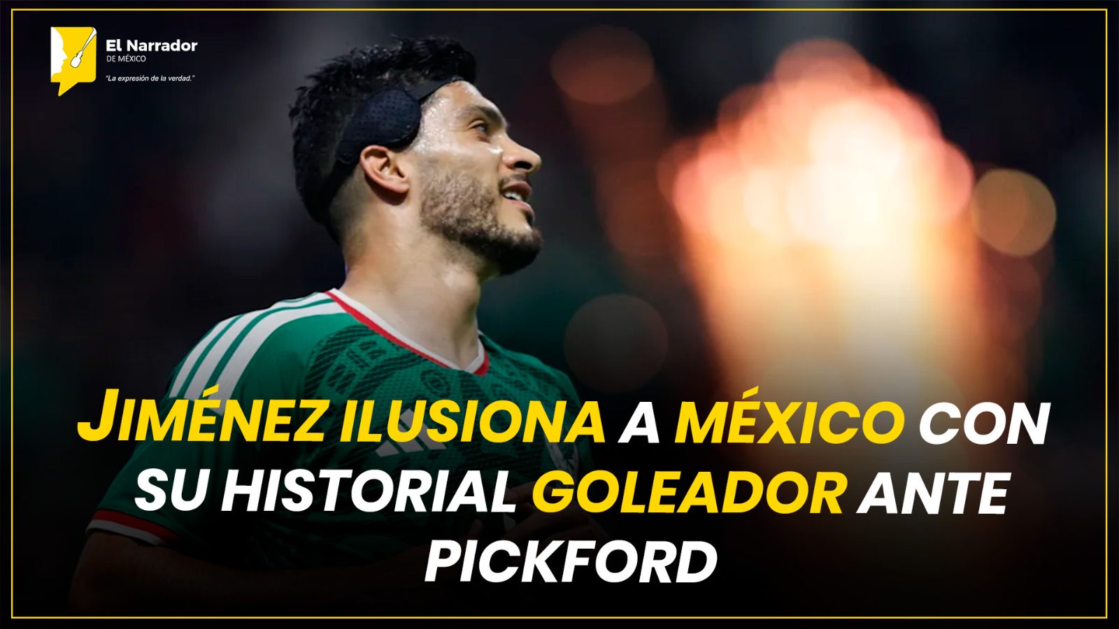 JIMÉNEZ ILUSIONA A MÉXICO CON SU HISTORIAL GOLEADOR ANTE PICKFORD