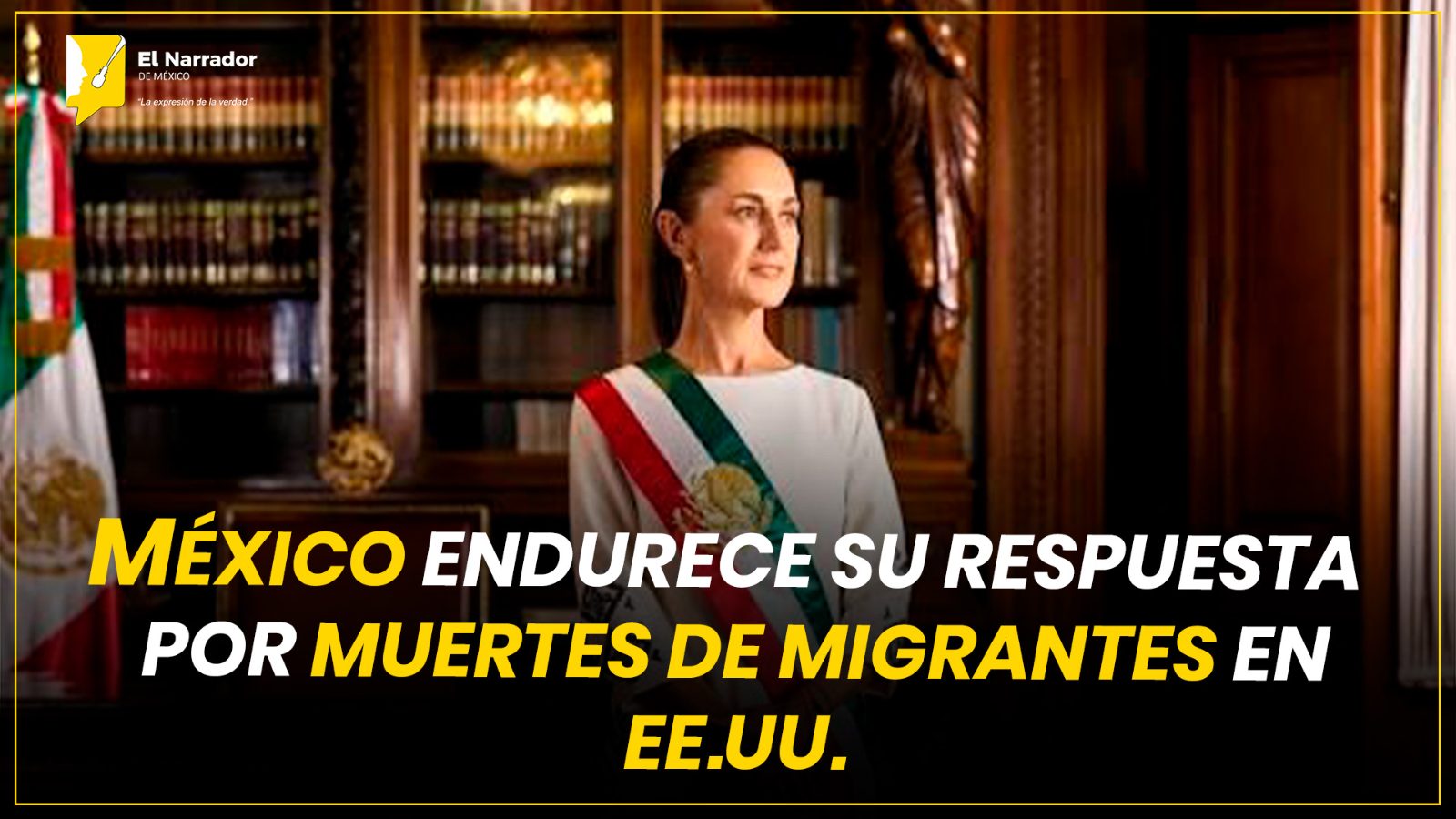 MÉXICO ENDURECE SU RESPUESTA POR MUERTES DE MIGRANTES EN EE.UU