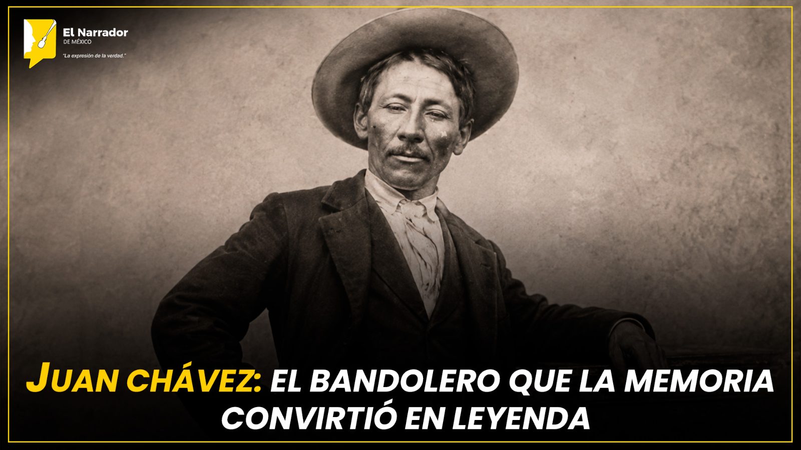 JUAN CHÁVEZ: EL BANDOLERO QUE LA MEMORIA CONVIRTIÓ EN LEYENDA