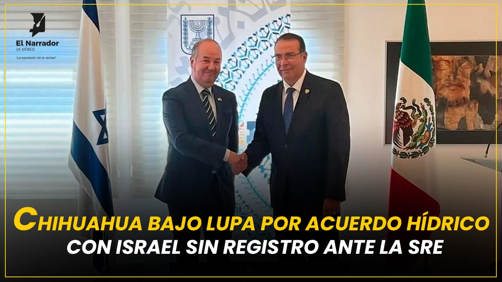 CHIHUAHUA BAJO LUPA POR ACUERDO HÍDRICO CON ISRAEL SIN REGISTRO ANTE LA SRE