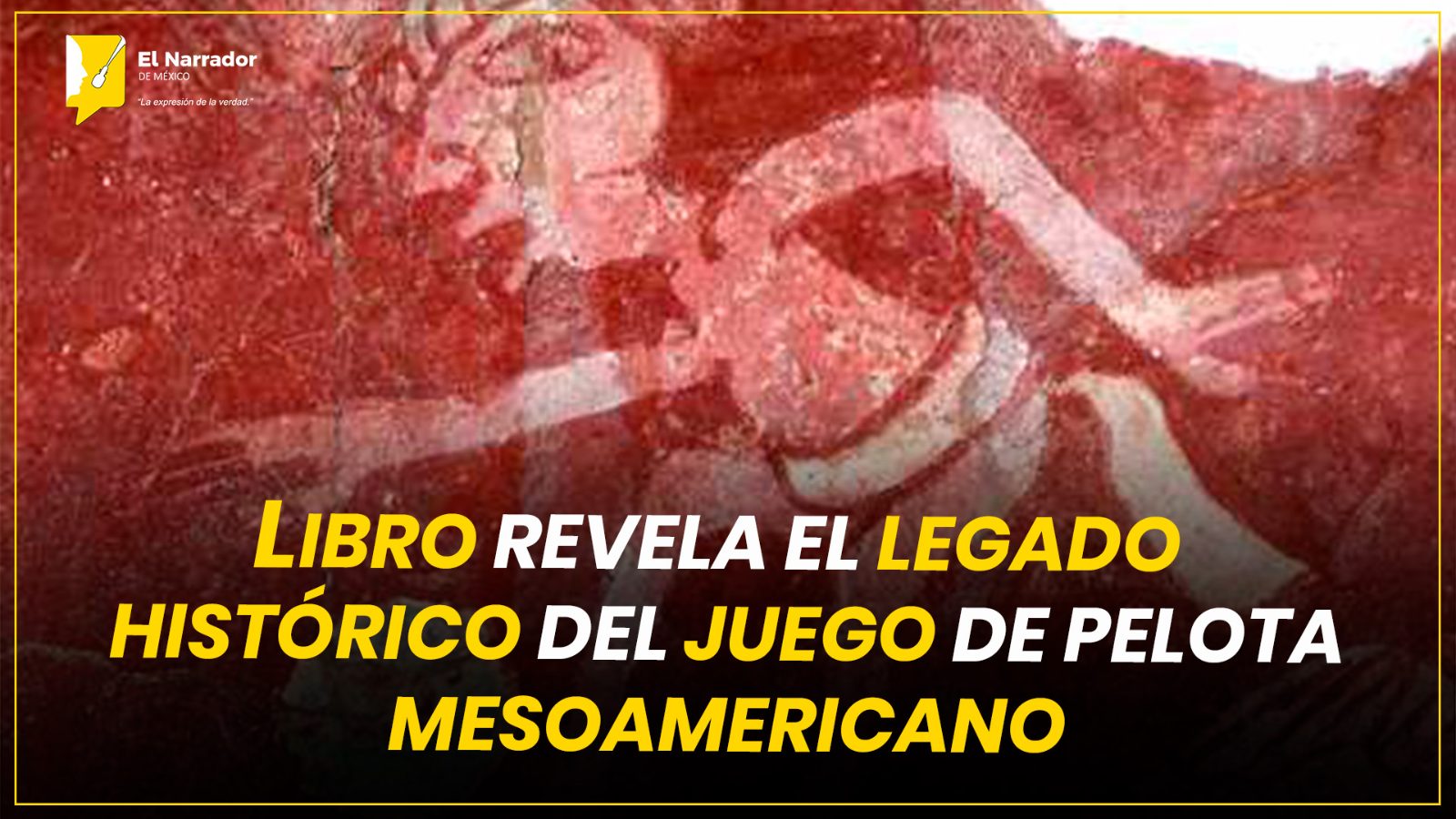 LIBRO REVELA EL LEGADO HISTÓRICO DEL JUEGO DE PELOTA MESOAMERICANO