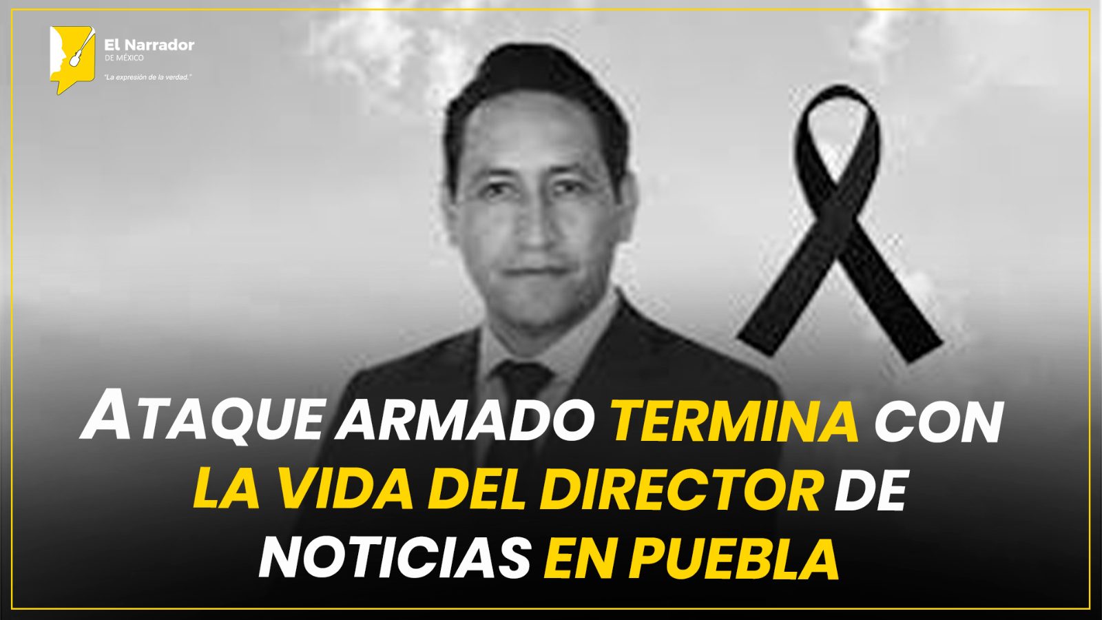 ATAQUE ARMADO TERMINA CON LA VIDA DEL DIRECTOR DE NOTICIAS EN PUEBLA