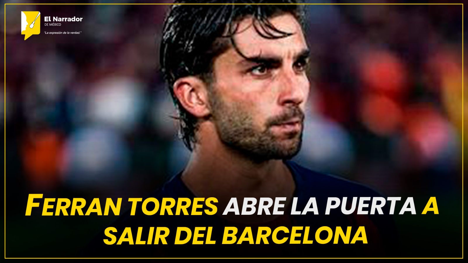 FERRAN TORRES ABRE LA PUERTA A SALIR DEL BARCELONA