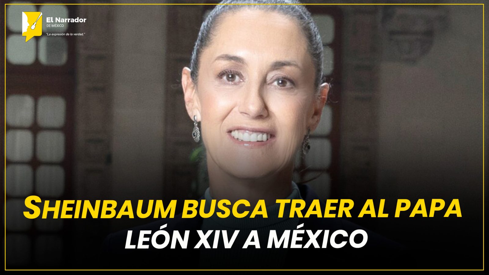 SHEINBAUM BUSCA TRAER AL PAPA LEÓN XIV A MÉXICO