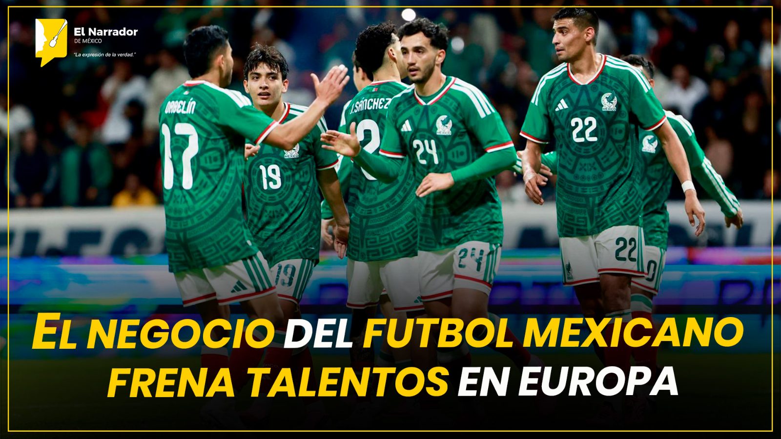 EL NEGOCIO DEL FUTBOL MEXICANO FRENA TALENTOS EN EUROPA