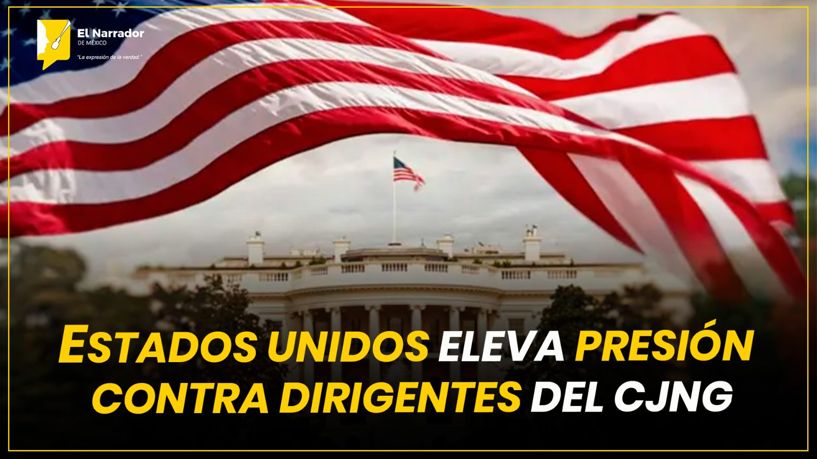 ESTADOS UNIDOS ELEVA PRESIÓN CONTRA DIRIGENTES DEL CJNG