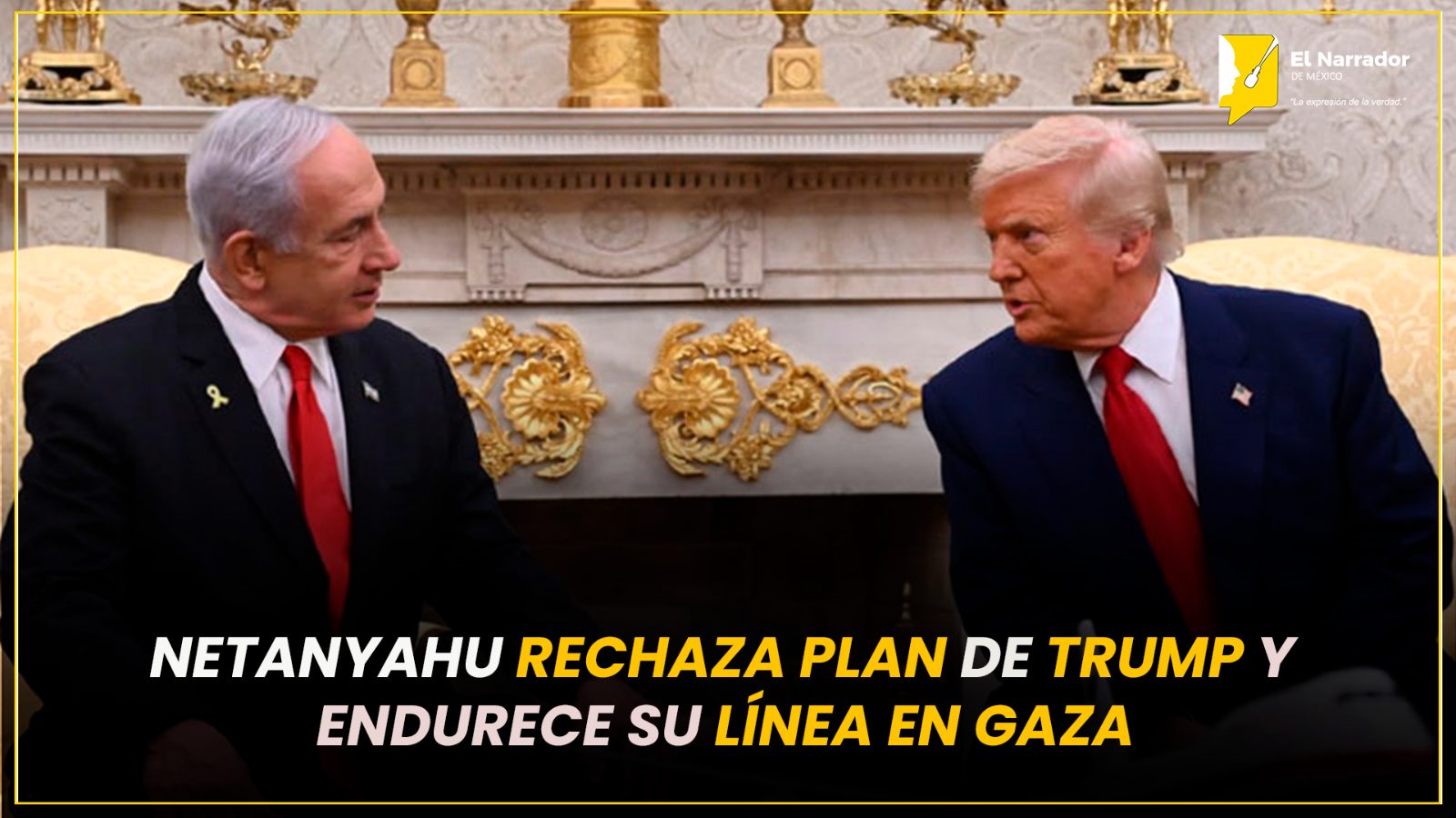 NETANYAHU RECHAZA PLAN DE TRUMP Y ENDURECE SU LÍNEA EN GAZA