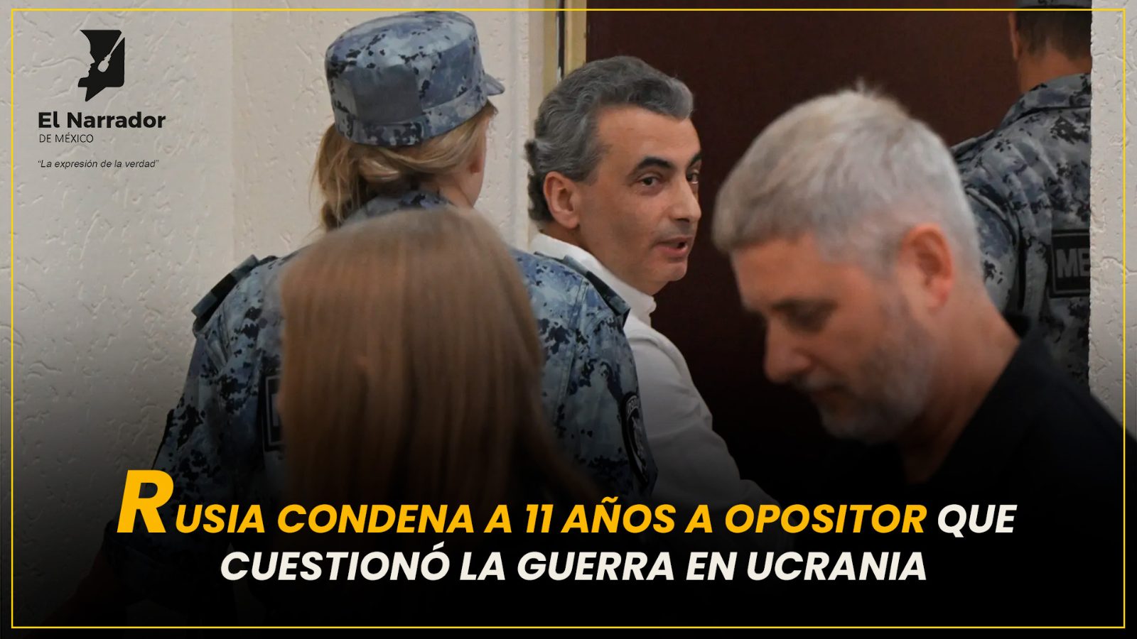 RUSIA CONDENA A 11 AÑOS A OPOSITOR QUE CUESTIONÓ LA GUERRA EN UCRANIA