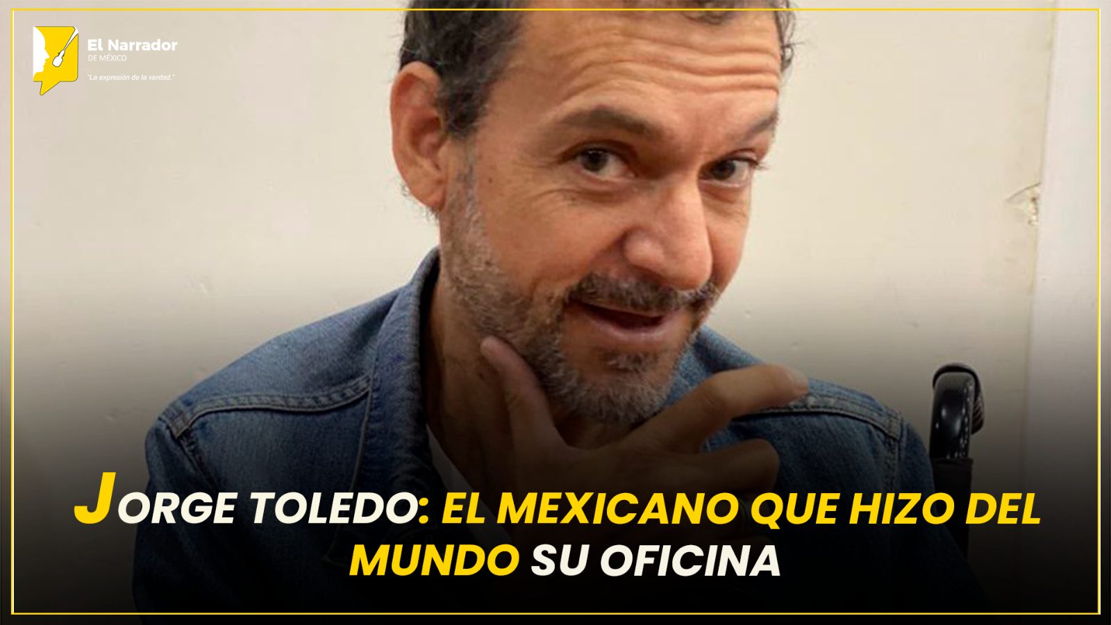JORGE TOLEDO: EL MEXICANO QUE HIZO DEL MUNDO SU OFICINA