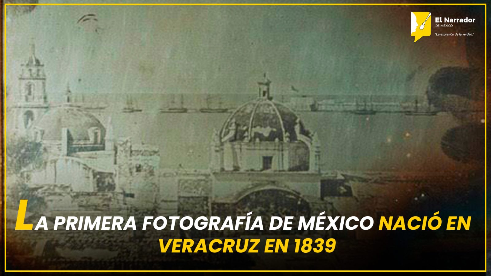 LA PRIMERA FOTOGRAFÍA DE MÉXICO NACIÓ EN VERACRUZ EN 1839