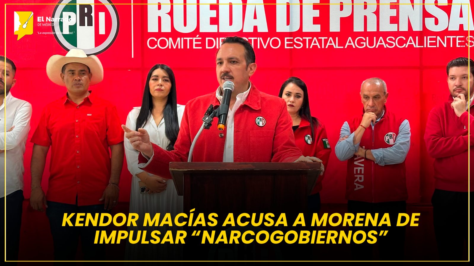 KENDOR MACÍAS ACUSA A MORENA DE  IMPULSAR “NARCOGOBIERNOS”