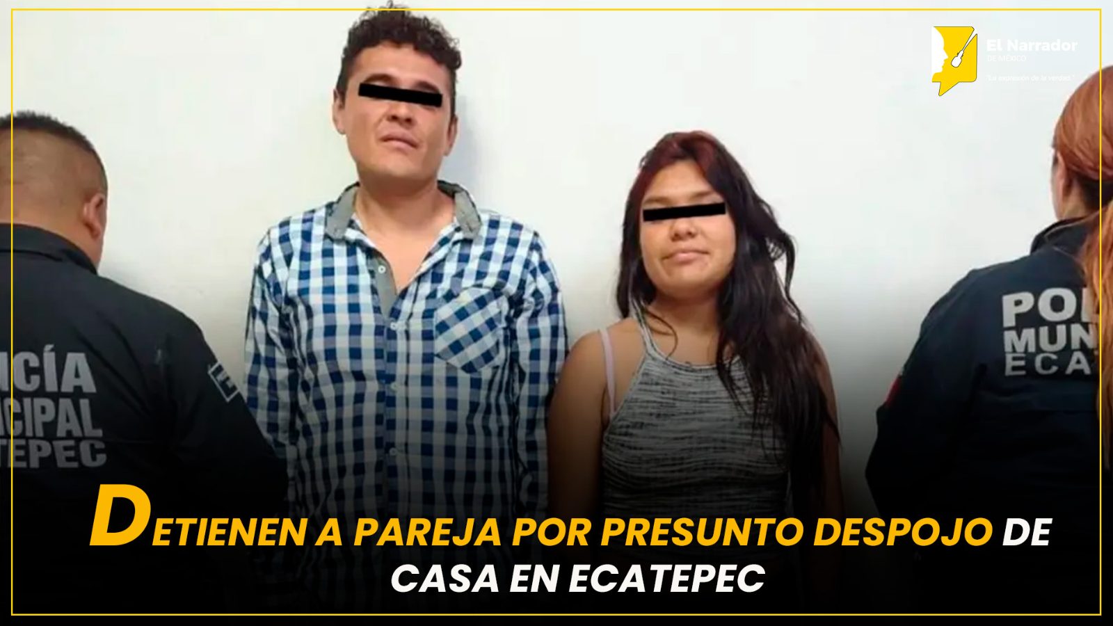 DETIENEN A PAREJA POR PRESUNTO DESPOJO DE CASA EN ECATEPEC