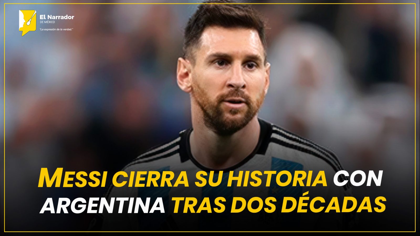 MESSI CIERRA SU HISTORIA CON ARGENTINA TRAS DOS DÉCADAS