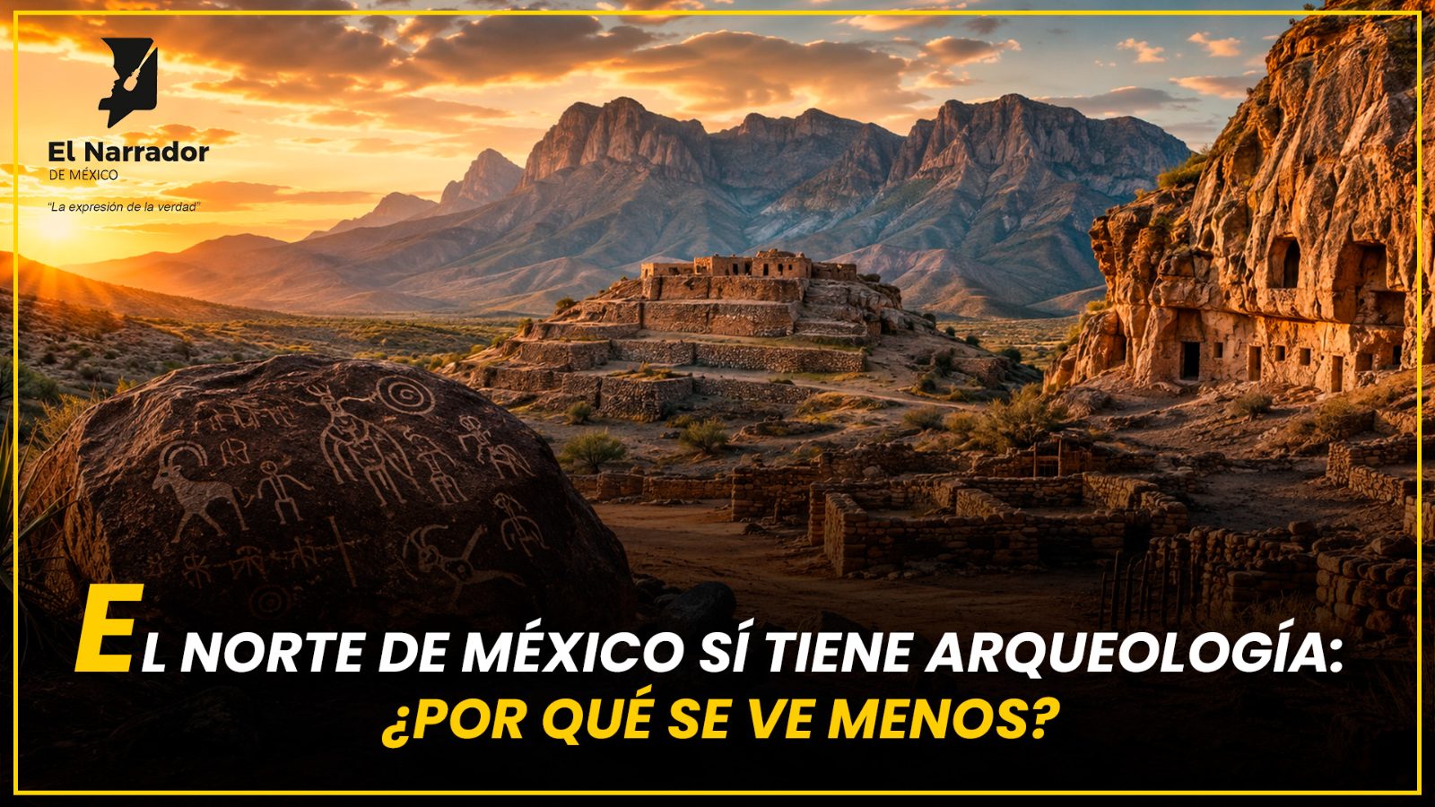 EL NORTE DE MÉXICO SÍ TIENE ARQUEOLOGÍA: ¿POR QUÉ SE VE MENOS?