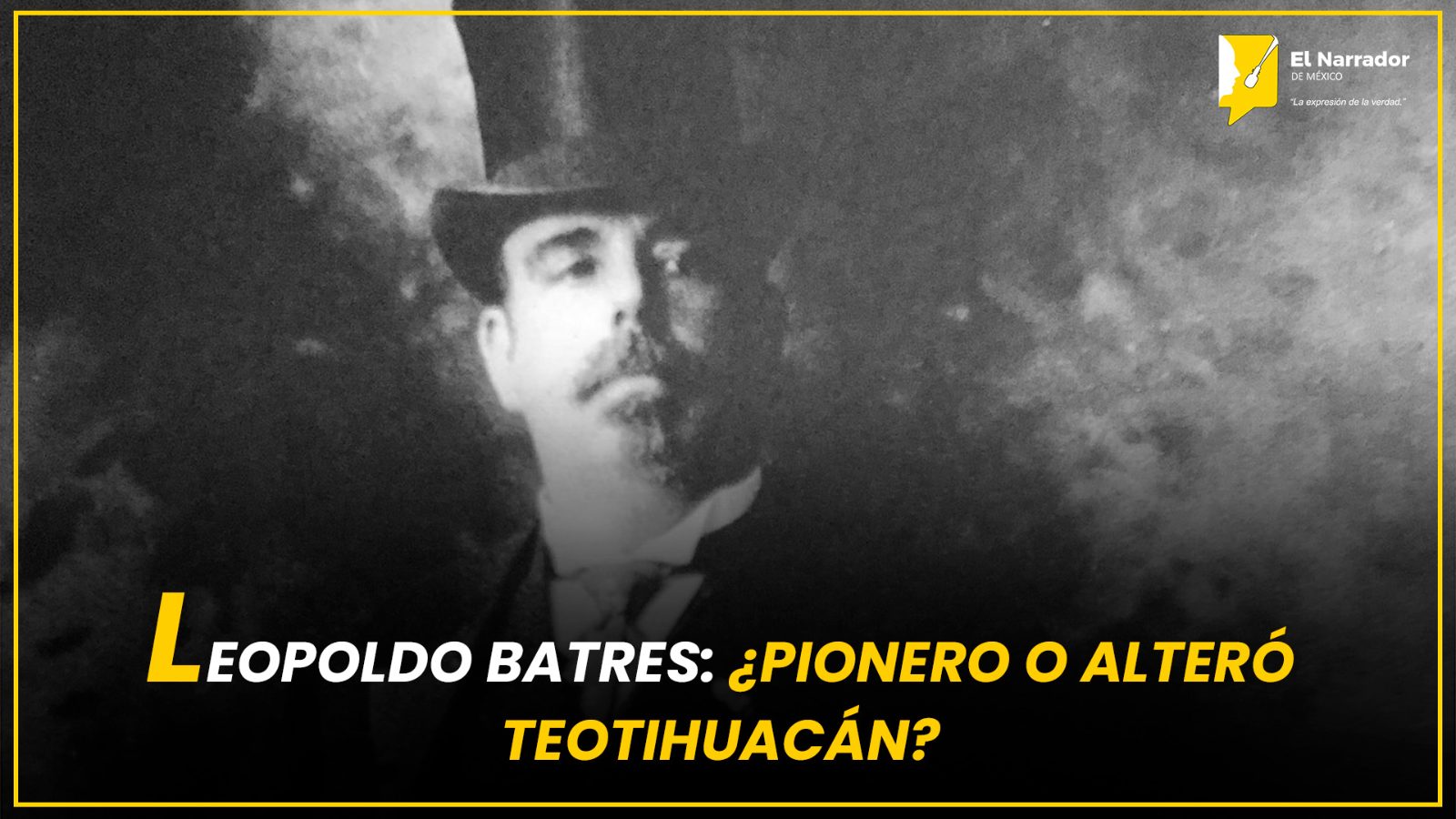 LEOPOLDO BATRES: ¿PIONERO O ALTERÓ TEOTIHUACÁN?