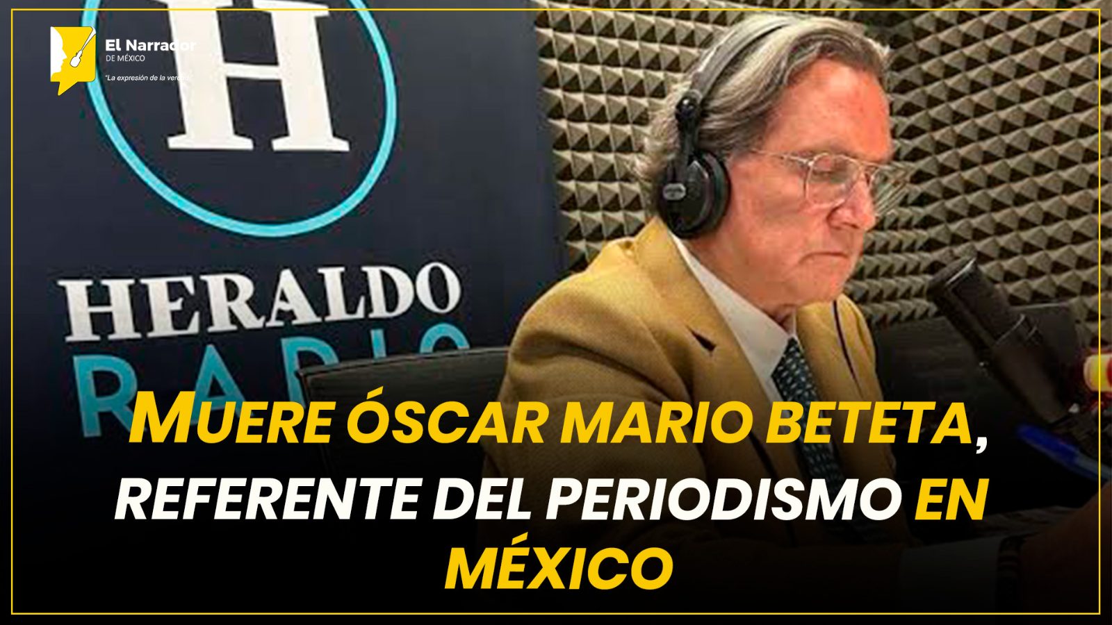 MUERE ÓSCAR MARIO BETETA, REFERENTE DEL PERIODISMO EN MÉXICO