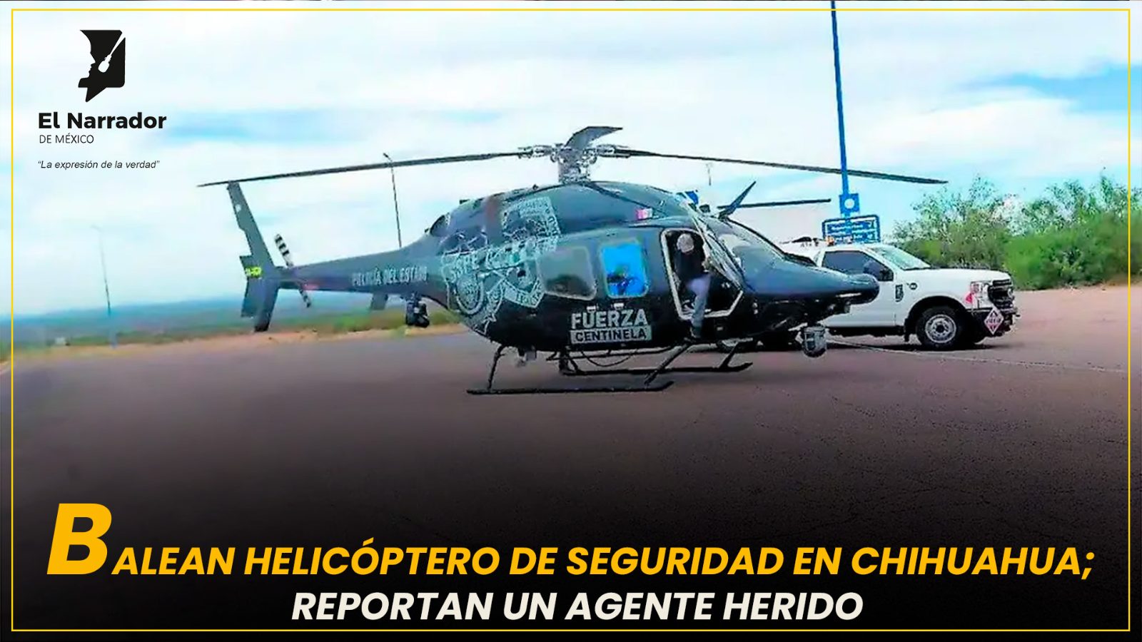 BALEAN HELICÓPTERO DE SEGURIDAD EN CHIHUAHUA; REPORTAN 1 AGENTE HERIDO