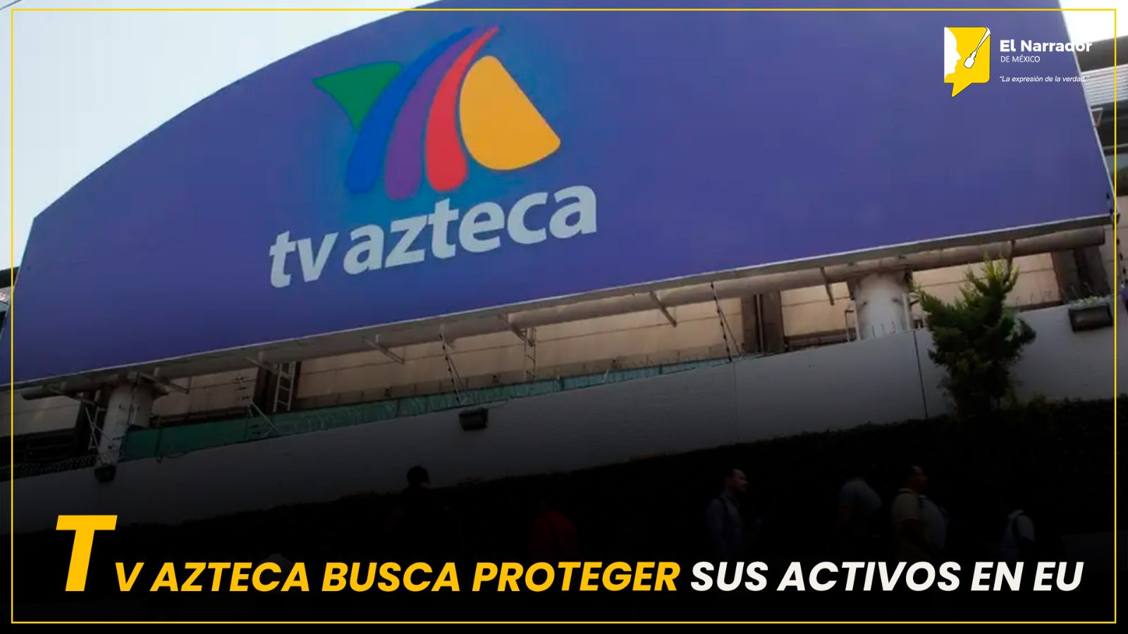 TV AZTECA BUSCA PROTEGER SUS ACTIVOS EN EU