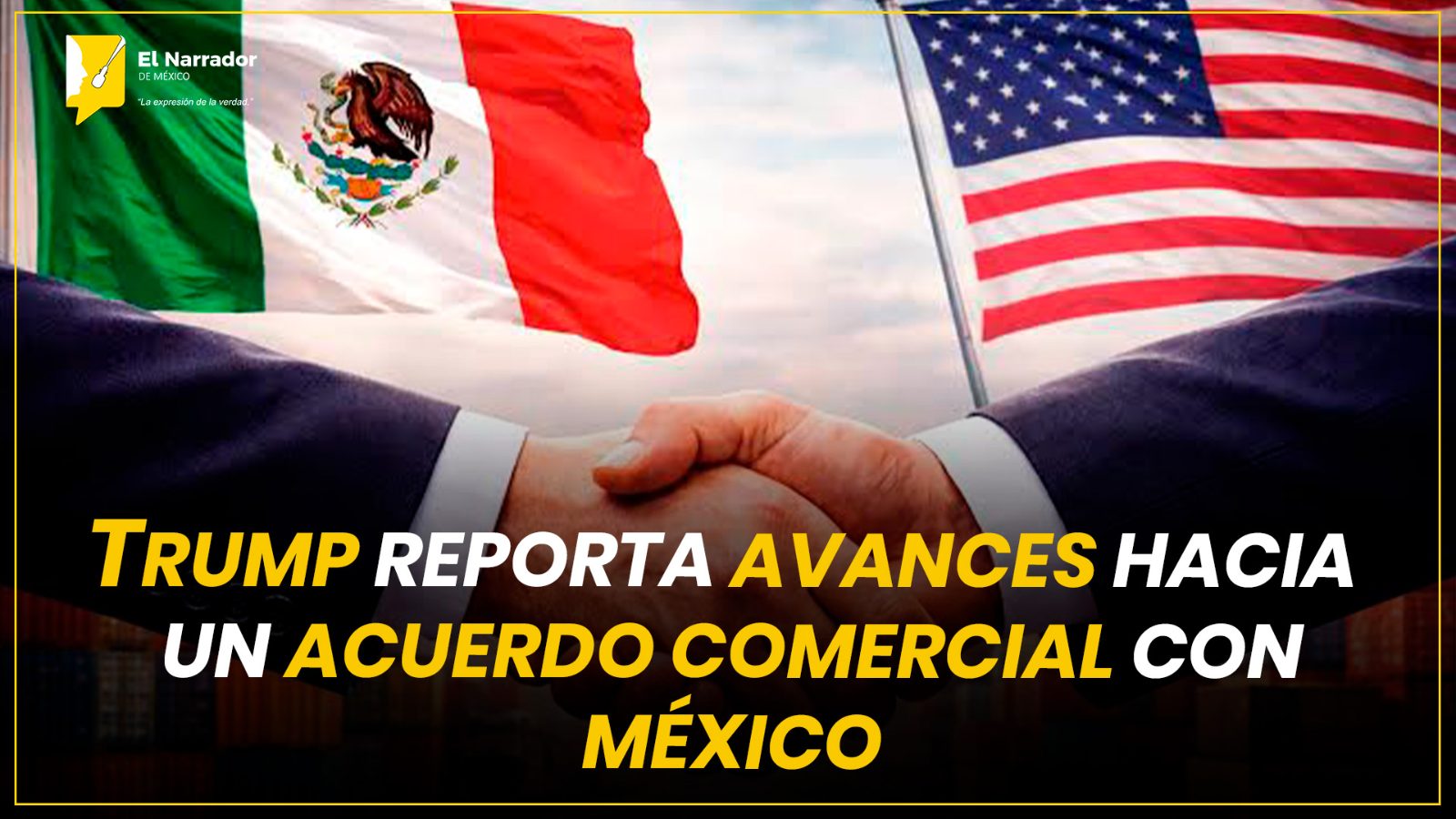 TRUMP REPORTA AVANCES HACIA UN ACUERDO COMERCIAL CON MÉXICO